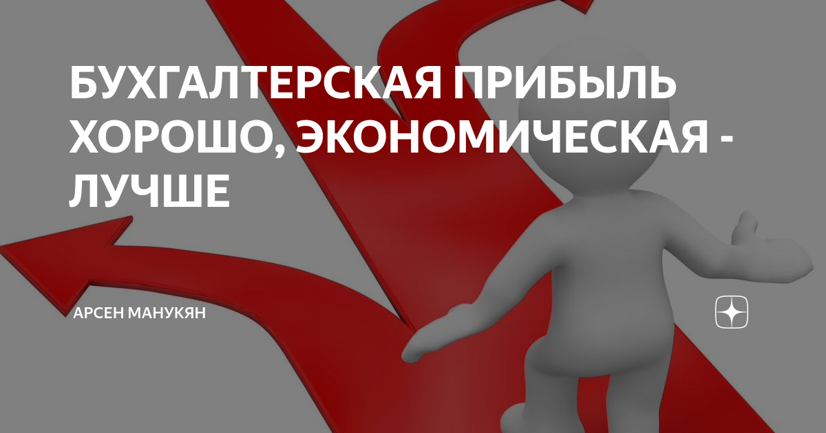 БУХГАЛТЕРСКАЯ ПРИБЫЛЬ ХОРОШО, ЭКОНОМИЧЕСКАЯ - ЛУЧШЕ | Арсен Манукян | Дзен