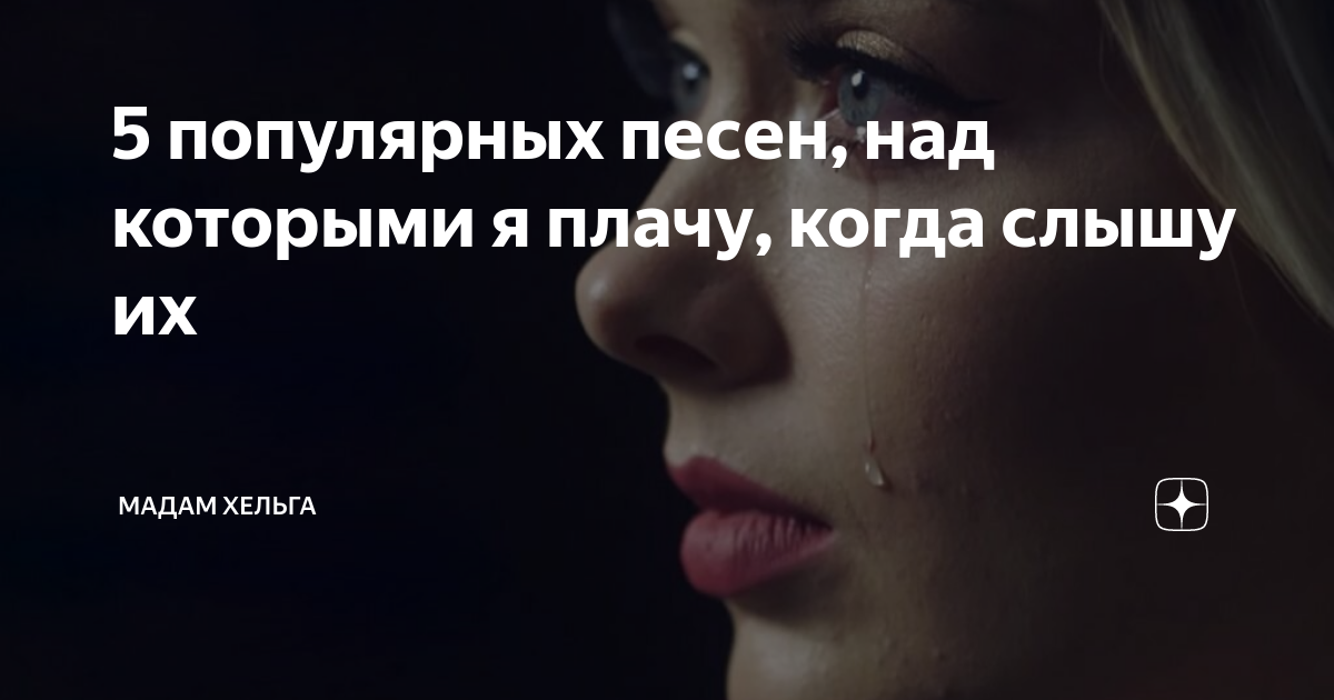 5 популярных песен, над которыми я плачу, когда слышу их | Мадам Хельга ...