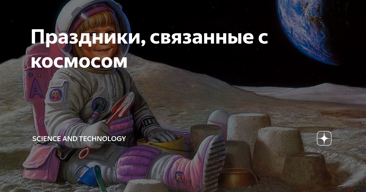 Праздники, связанные с космосом | Science And Technology | Дзен
