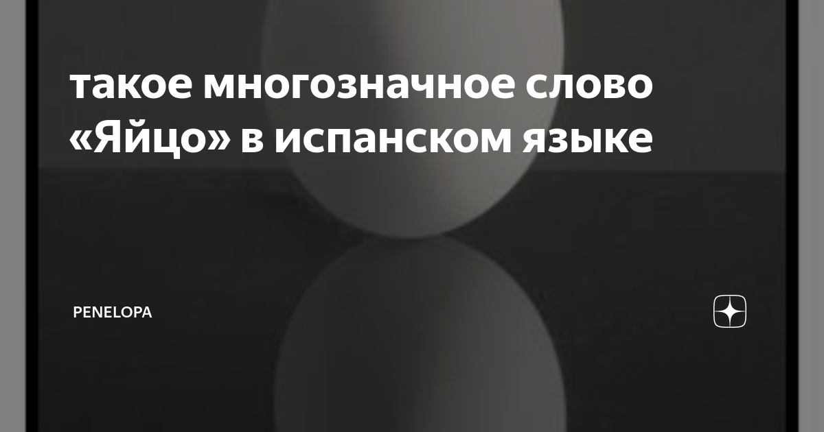 такое многозначное слово «‎Яйцо» в испанском языке | Penelopa | Дзен