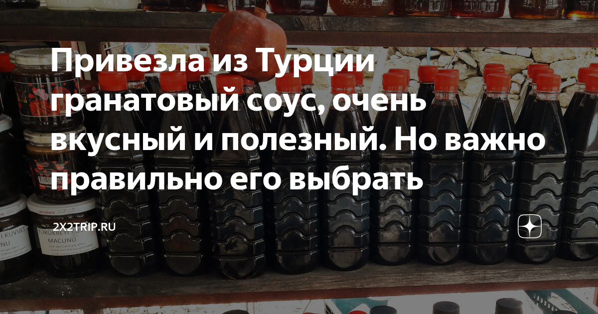 Привезла из Турции гранатовый соус, очень вкусный и полезный. Но важно ...