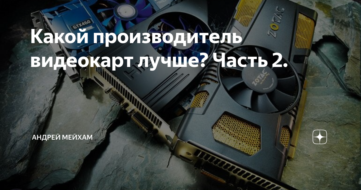 Какой производитель видеокарт лучше? Часть 2. | Андрей Мейхам | Дзен