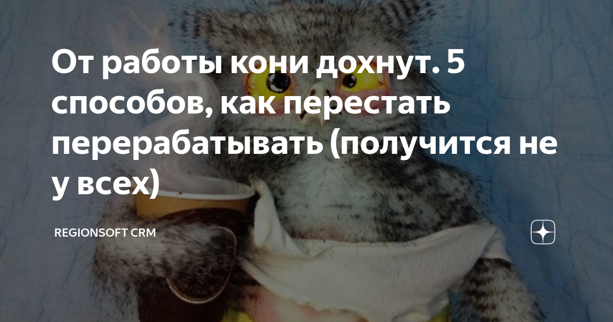 От работы кони дохнут. 5 способов, как перестать перерабатывать ...