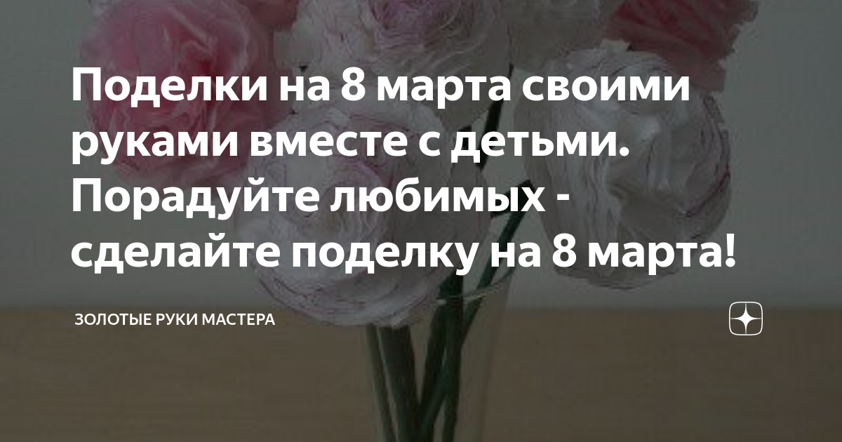 Открытки, колье, букеты: 15 оригинальных поделок на 8 марта