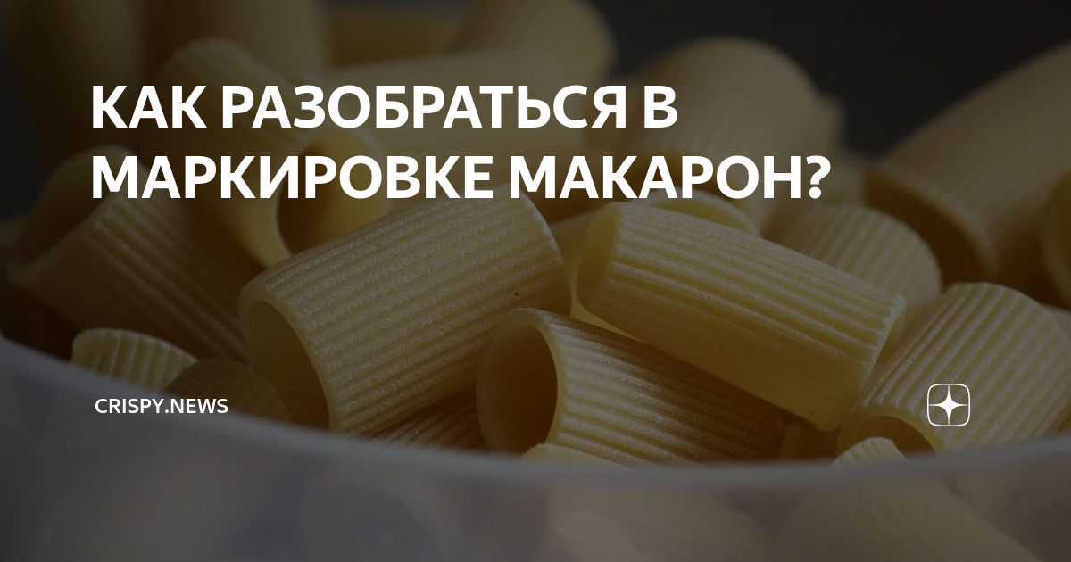 КАК РАЗОБРАТЬСЯ В МАРКИРОВКЕ МАКАРОН? | Crispy.news | Дзен
