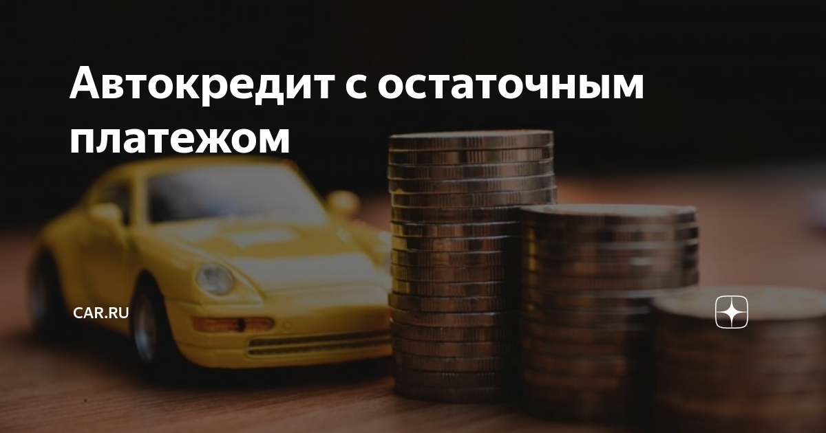 Автокредит с остаточным платежом | CAR.RU | Дзен