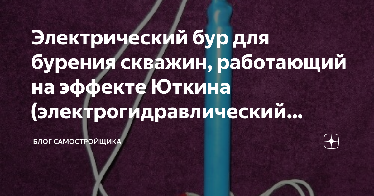 Электрический бур для бурения скважин, работающий на эффекте Юткина ...