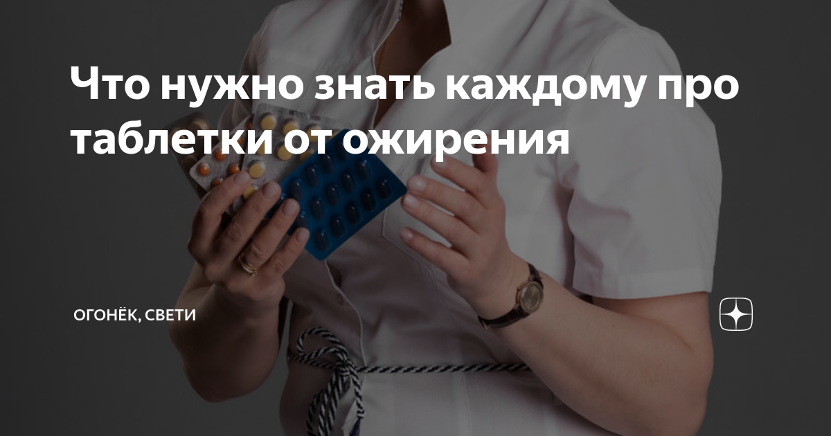 Что нужно знать каждому про таблетки от ожирения | Огонёк, свети | Дзен
