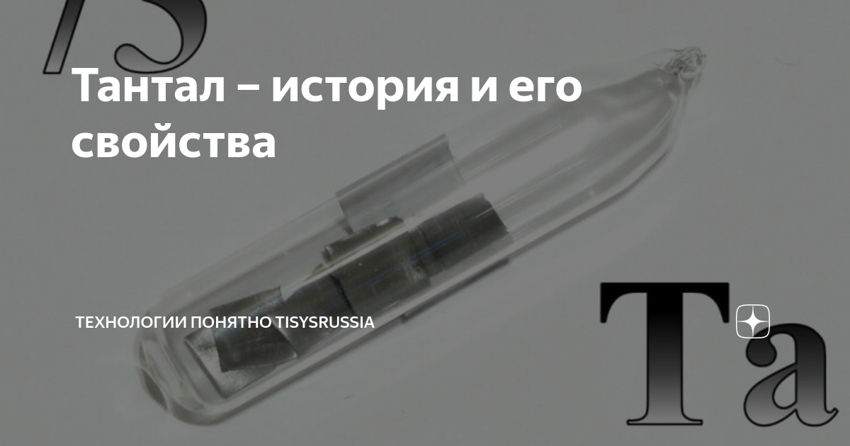 Тантал – история и его свойства | ТЕХНОЛОГИИ ПОНЯТНО TISYSRUSSIA | Дзен