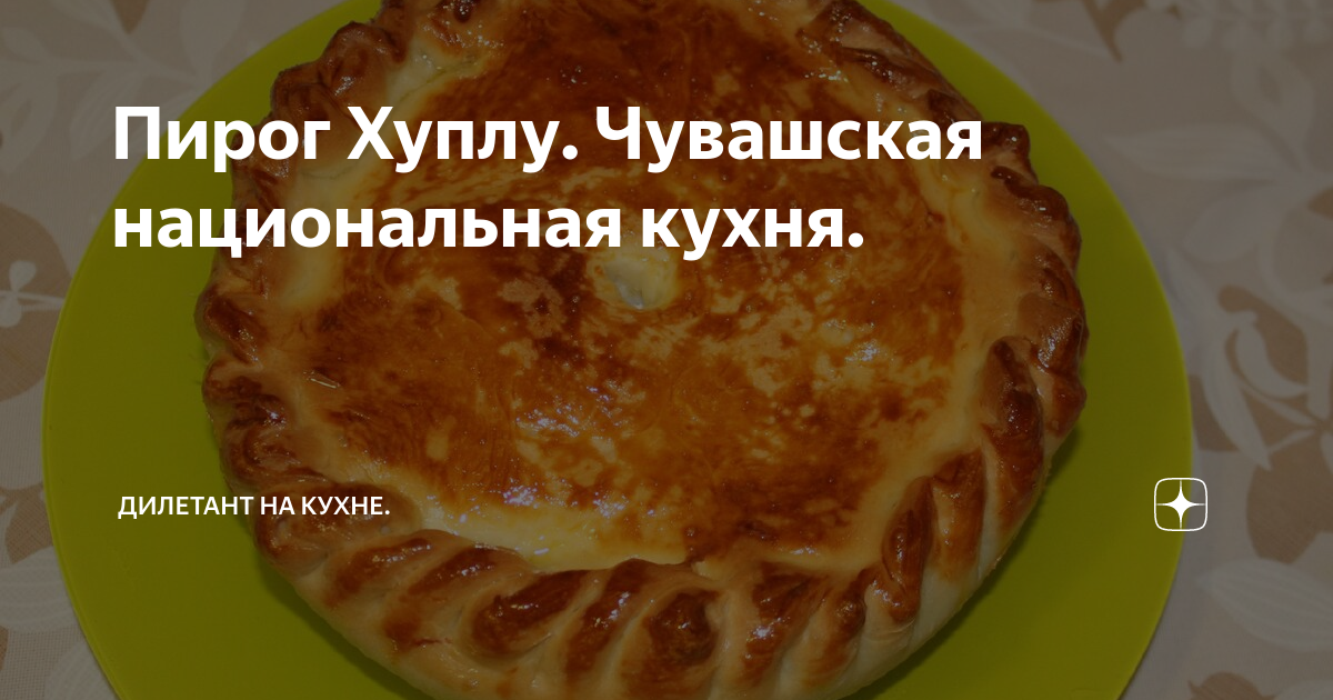 Чувашская хупла. Чувашская кухня хуплу. Пирог хуплу Чувашская Национальная. Чувашский пирог с мясом и картошкой. Чувашское национальное блюдо Шартан.