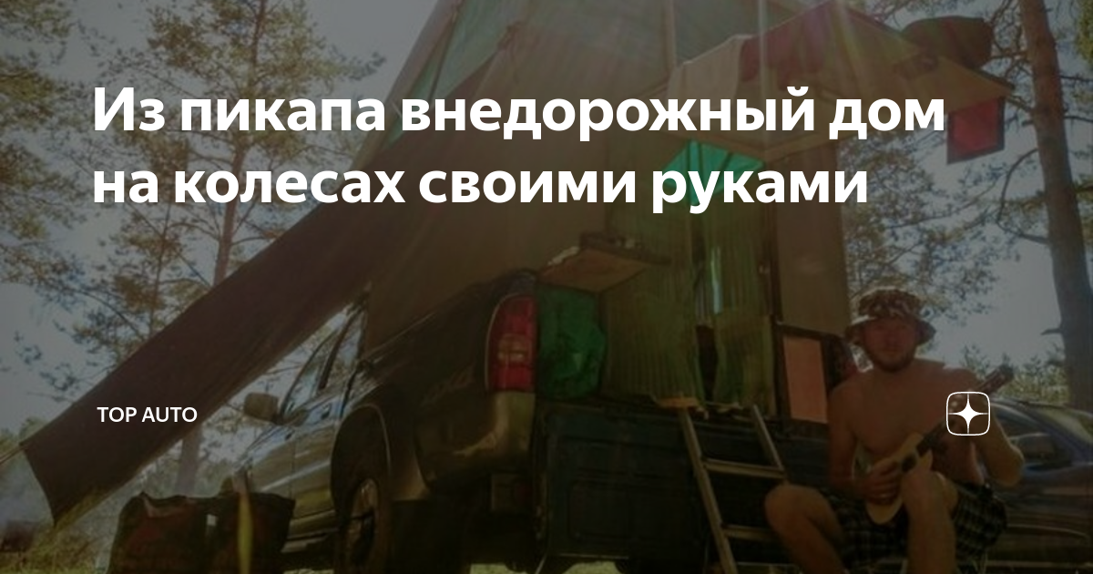 Из пикапа внедорожный дом на колесах своими руками | Zcarz.ru | Дзен