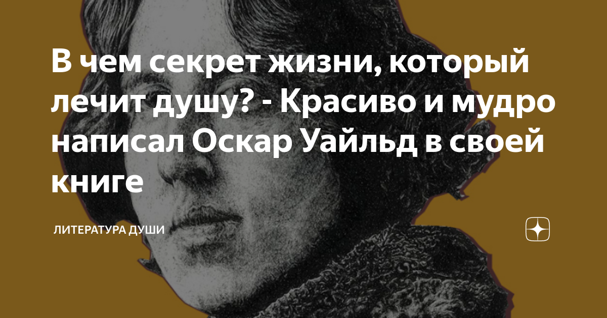 В чем секрет жизни, который лечит душу? - Красиво и мудро написал Оскар ...