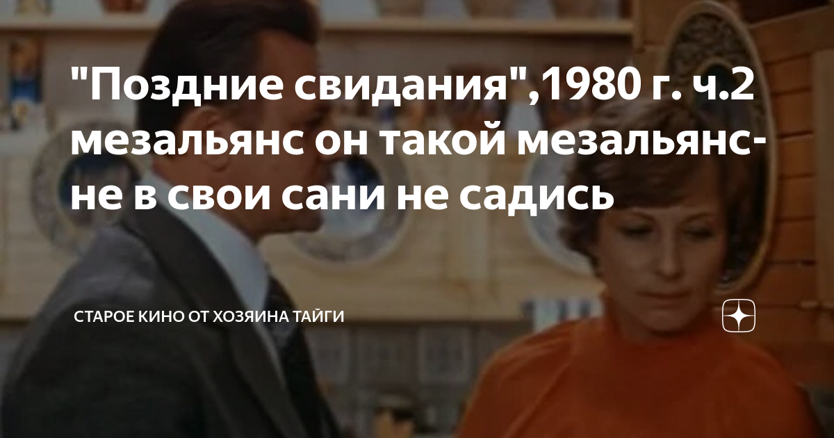"Поздние свидания",1980 г. ч.2 мезальянс он такой мезальянс-не в свои ...
