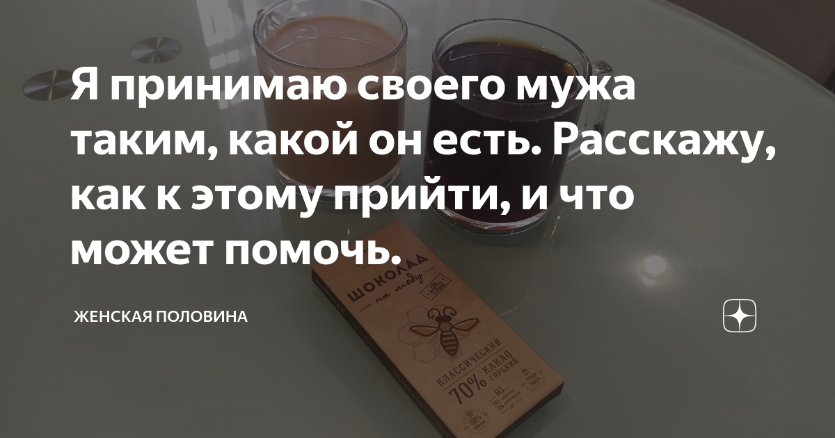 Я принимаю своего мужа таким, какой он есть. Расскажу, как к этому прийти, и что может помочь.