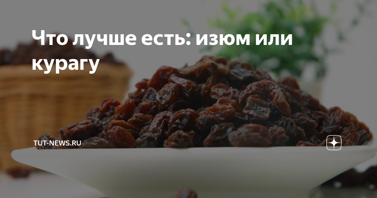 Что лучше есть: изюм или курагу