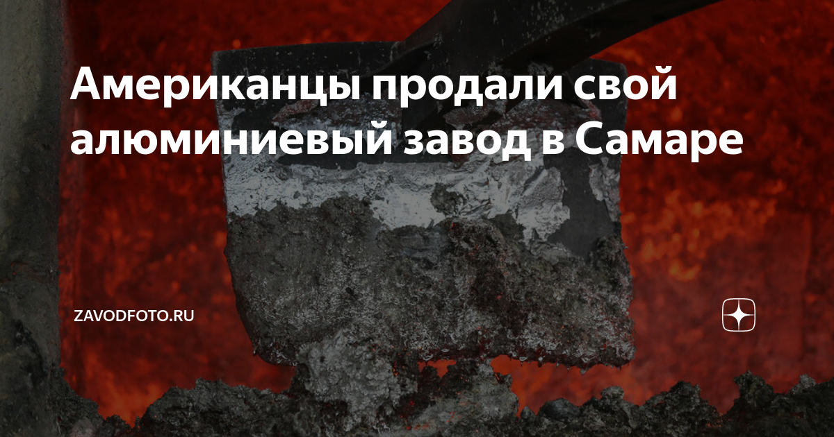 Американцы продали свой алюминиевый завод в Самаре | ZAVODFOTO.RU | Дзен