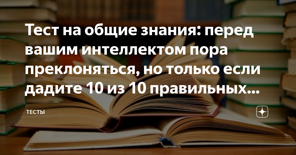 Тест на общие знания: перед вашим интеллектом пора преклоняться, но ...