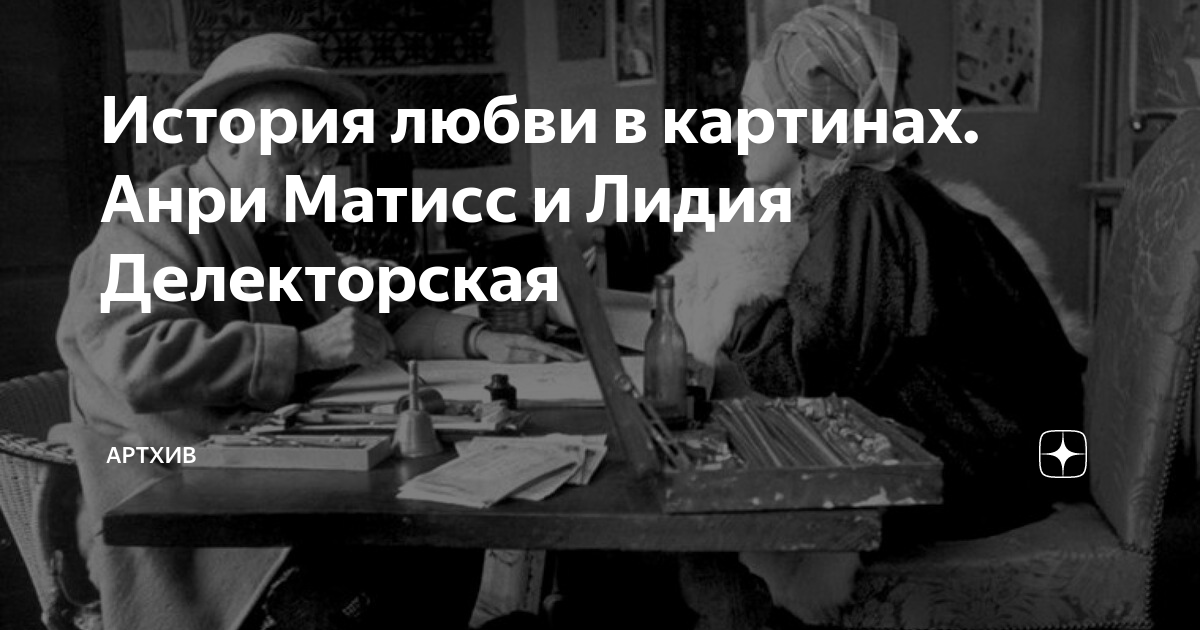 История любви в картинах. Анри Матисс и Лидия Делекторская | Артхив | Дзен