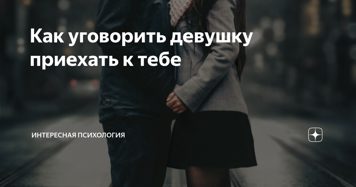 Заставить девушку приехать