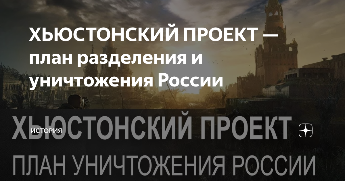 хьюстонский проект план разделения и уничтожения россии история дзен. . . 