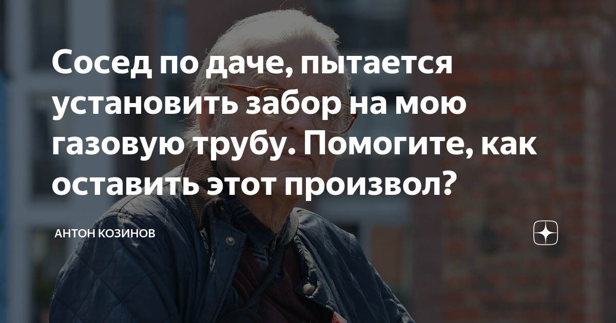 Сосед по даче, пытается установить забор на мою газовую трубу. Помогите ...