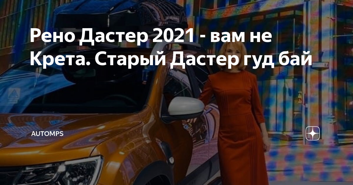 Рено Дастер 2021 - вам не Крета. Старый Дастер гуд бай | AUTOMPS | Дзен