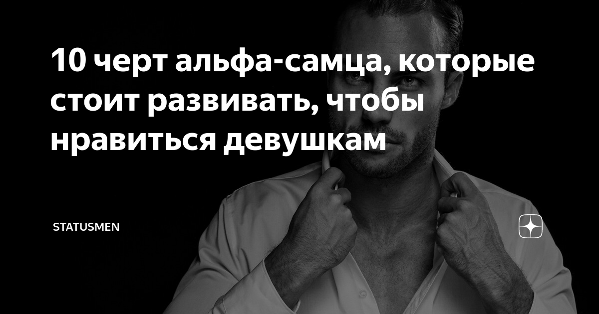10 черт альфа-самца, которые стоит развивать, чтобы нравиться девушкам ...
