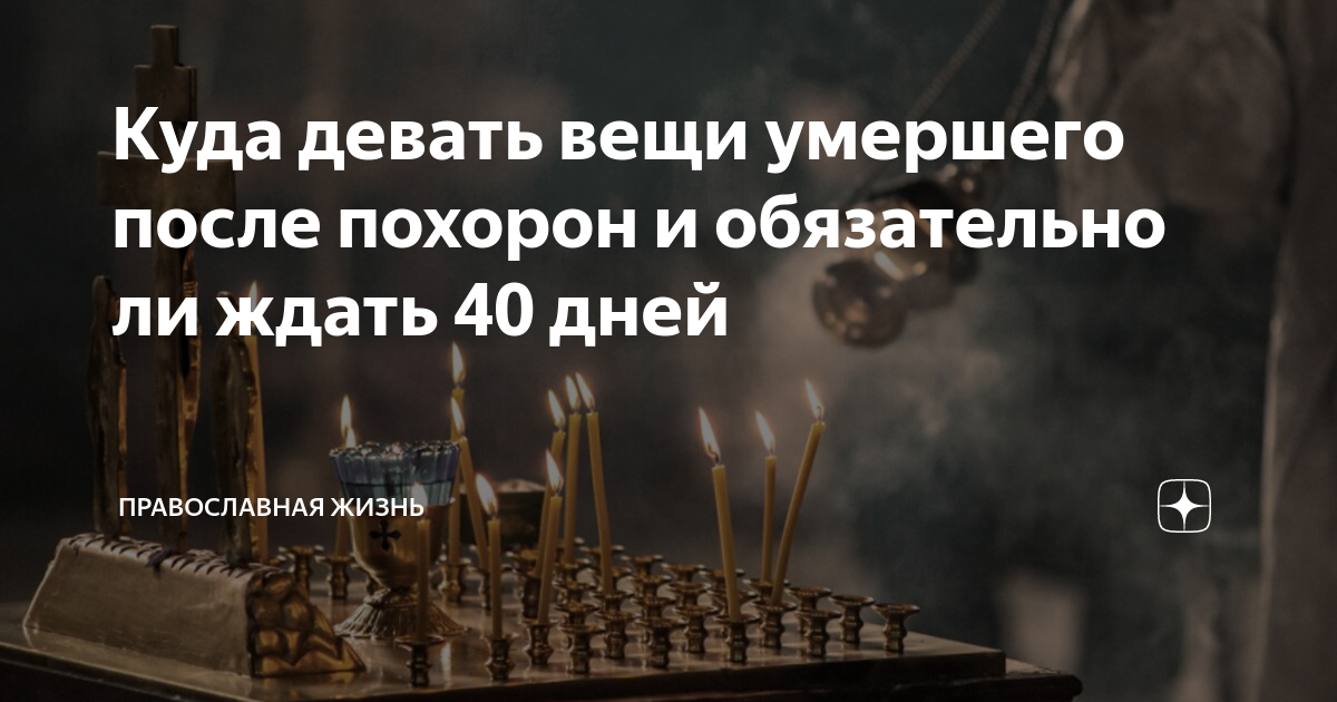 Осталось 40 дней. Вещи усопшего после смерти. Что нужно сделать после похорон. 40 День после похорон. Что делать после похорон близкого человека.