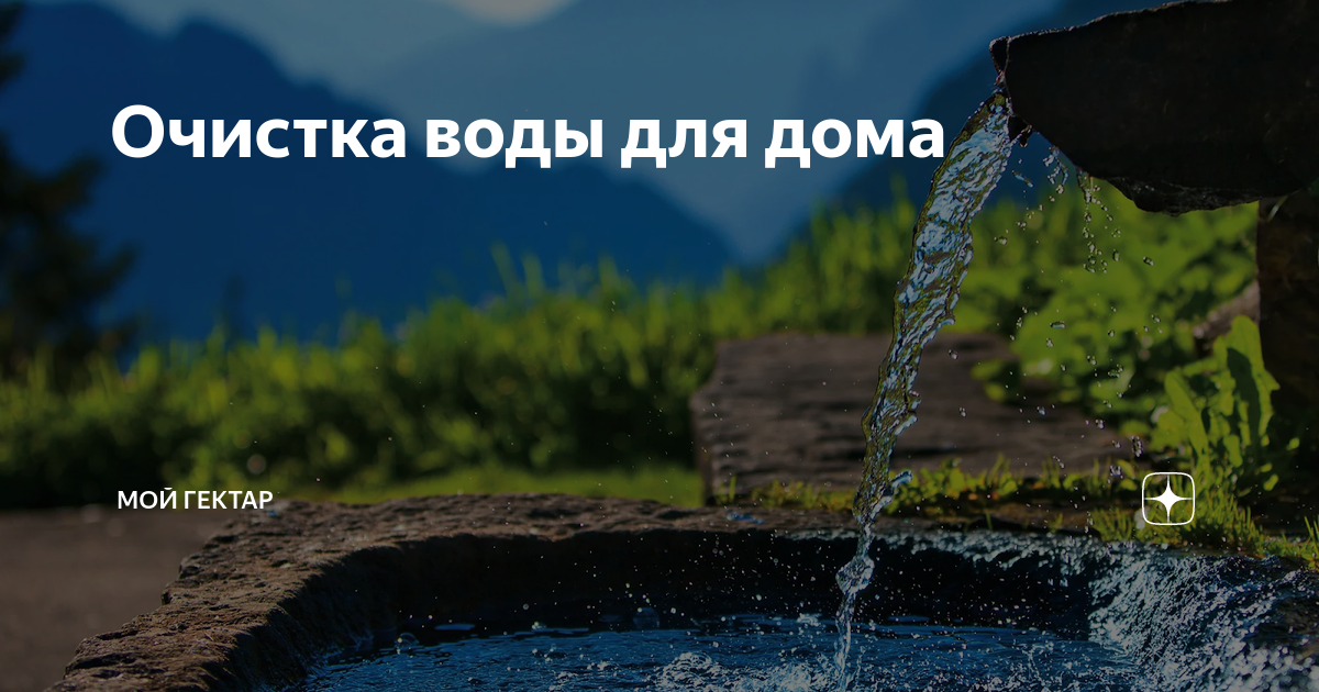 Очистка воды для дома | Мой гектар | Дзен