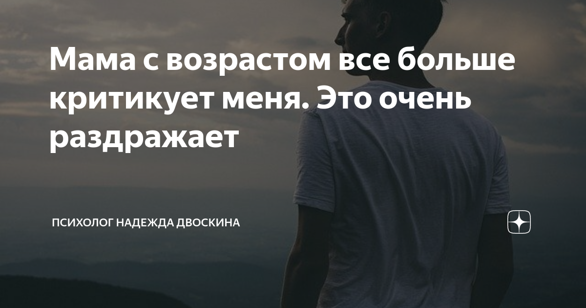 Мама с возрастом все больше критикует меня. Это очень раздражает ...