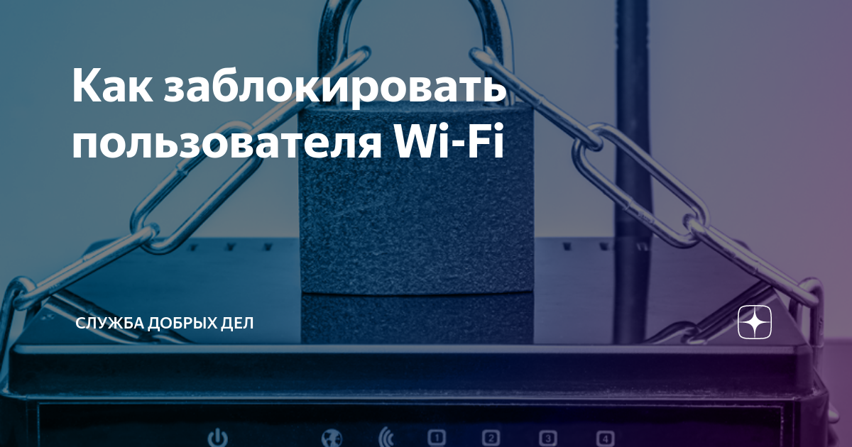 Как заблокировать пользователя Wi-Fi | Служба Добрых Дел | Дзен