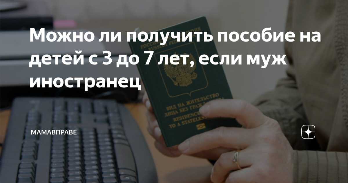 Можно ли получить пособие на детей с 3 до 7 лет, если муж иностранец