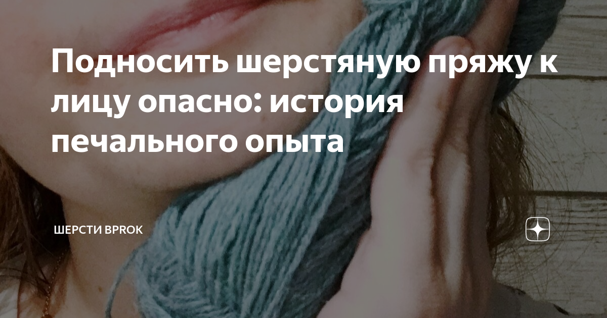 Подносить шерстяную пряжу к лицу опасно: история печального опыта ...