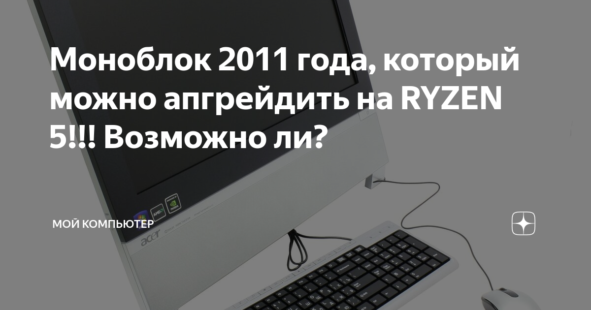 Моноблок 2011 года, который можно апгрейдить на RYZEN 5!!! Возможно ли ...