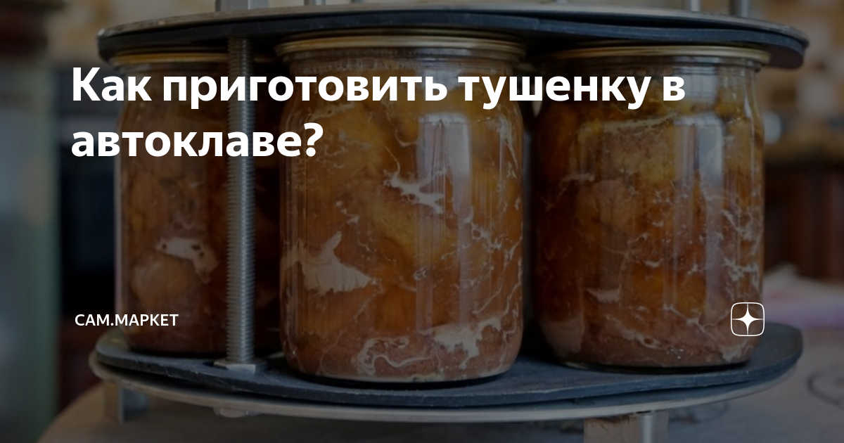 Как приготовить тушенку в автоклаве? | Сам.Маркет | Дзен