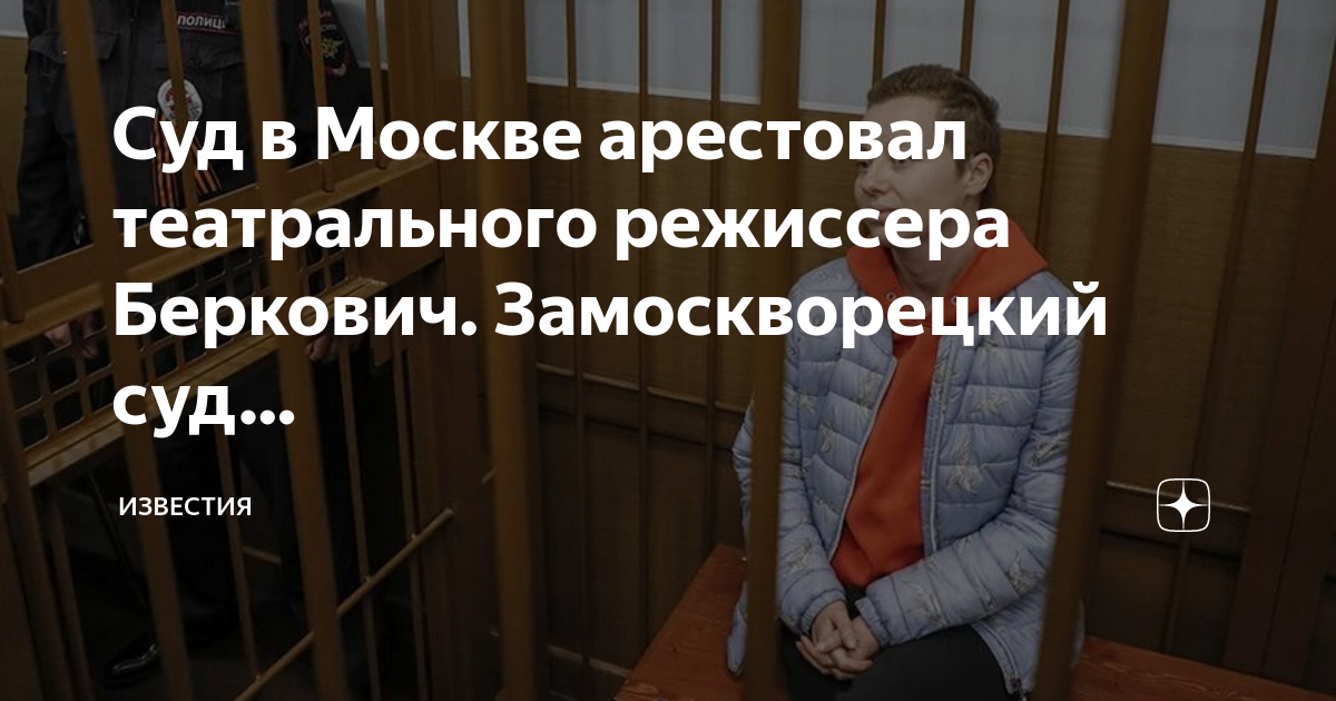 Суд в Москве арестовал театрального режиссера Беркович. Замоскворецкий ...