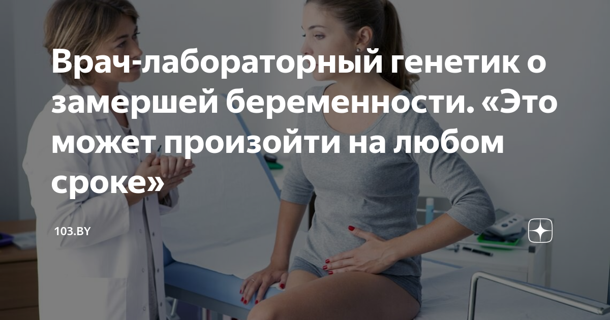 Врач-лабораторный генетик о замершей беременности. «Это может произойти ...