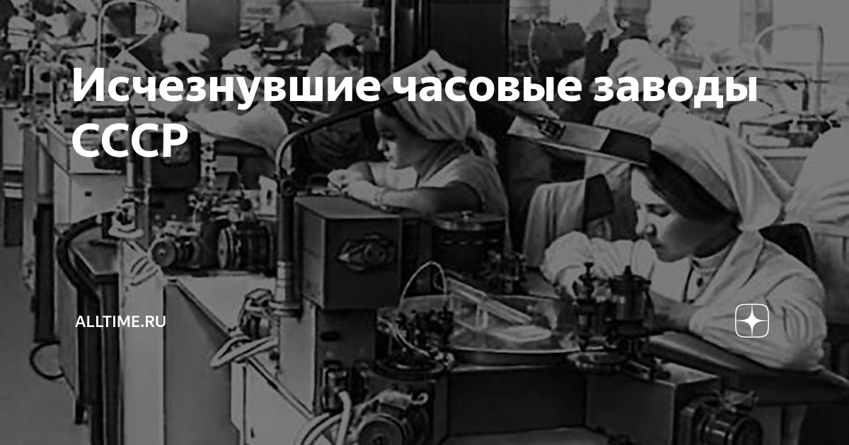 Исчезнувшие часовые заводы СССР | AllTime.ru | Дзен