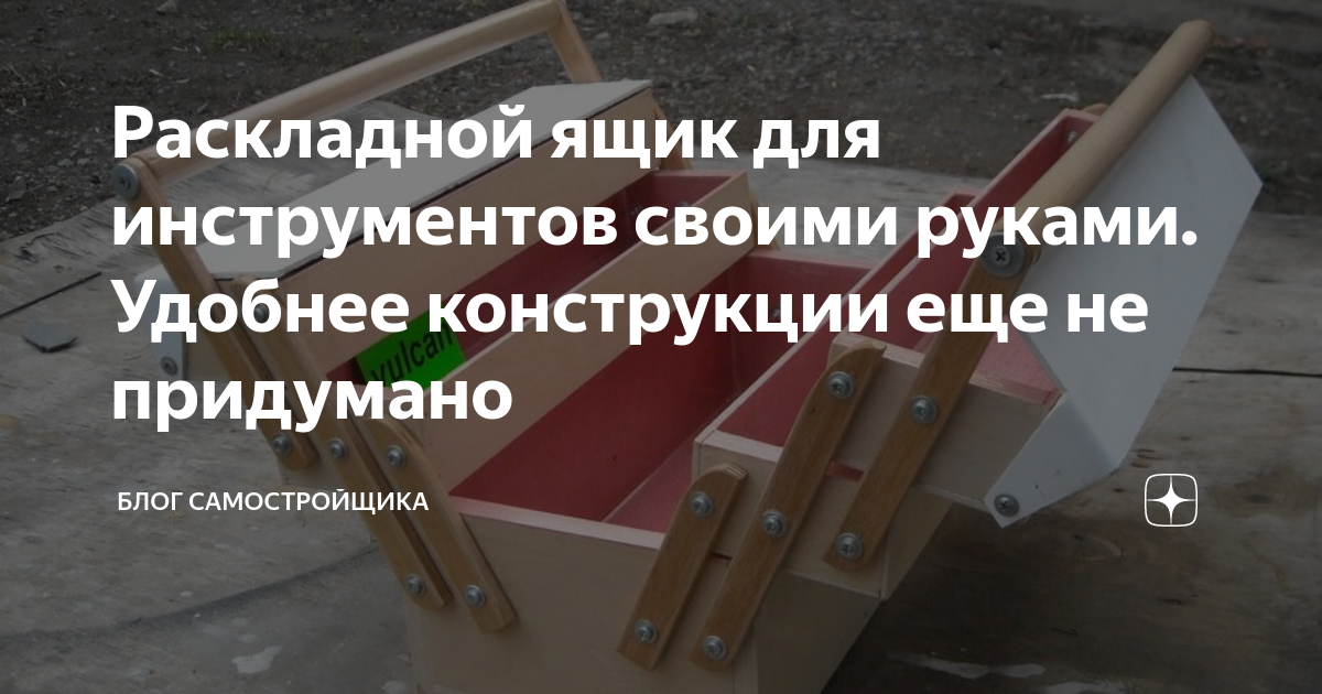 Раскладной ящик для инструментов своими руками. Удобнее конструкции еще ...