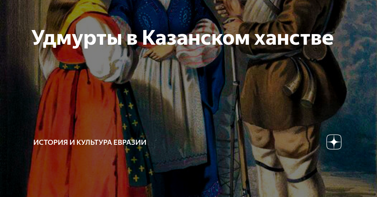 Удмурты в Казанском ханстве | История и культура Евразии | Дзен