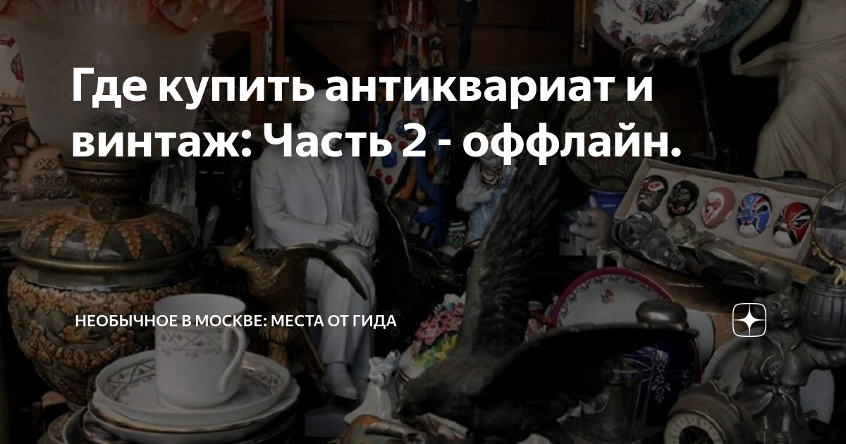 Где купить антиквариат и винтаж: Часть 2 - оффлайн. | Московские ...