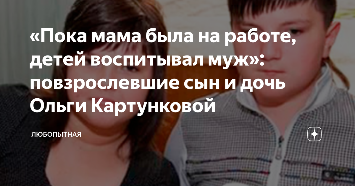 Пока мама была на работе, детей воспитывал муж": повзрослевшие сын и дочь Ольги 