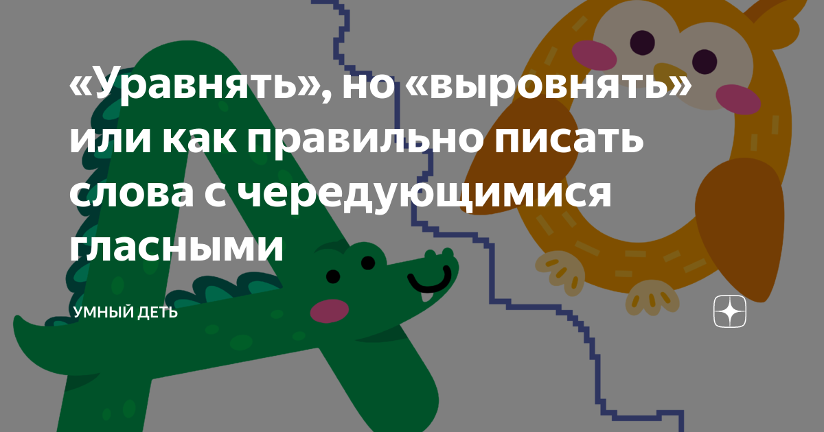 Уравнять», но «выровнять» или как правильно писать слова с чередующимися  гласными | Умный детЬ | Дзен