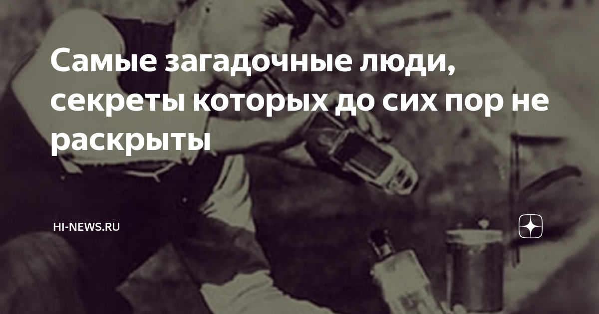 Самые загадочные люди, секреты которых до сих пор не раскрыты | Hi-News ...