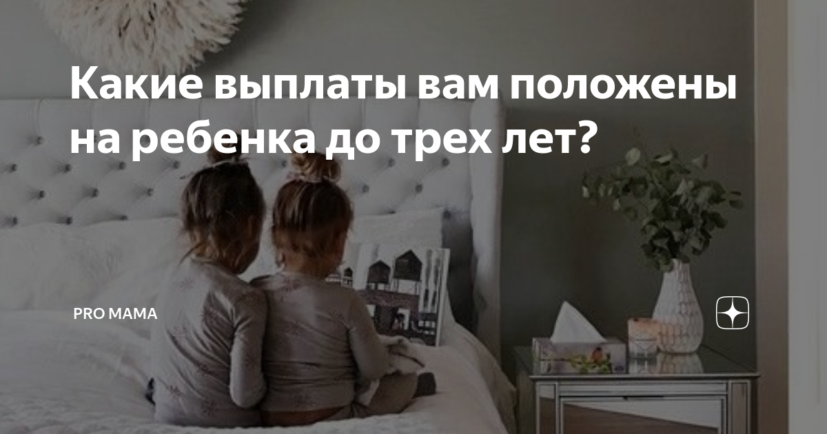 Какие выплаты вам положены на ребенка до трех лет? | PRO MAMA | Дзен