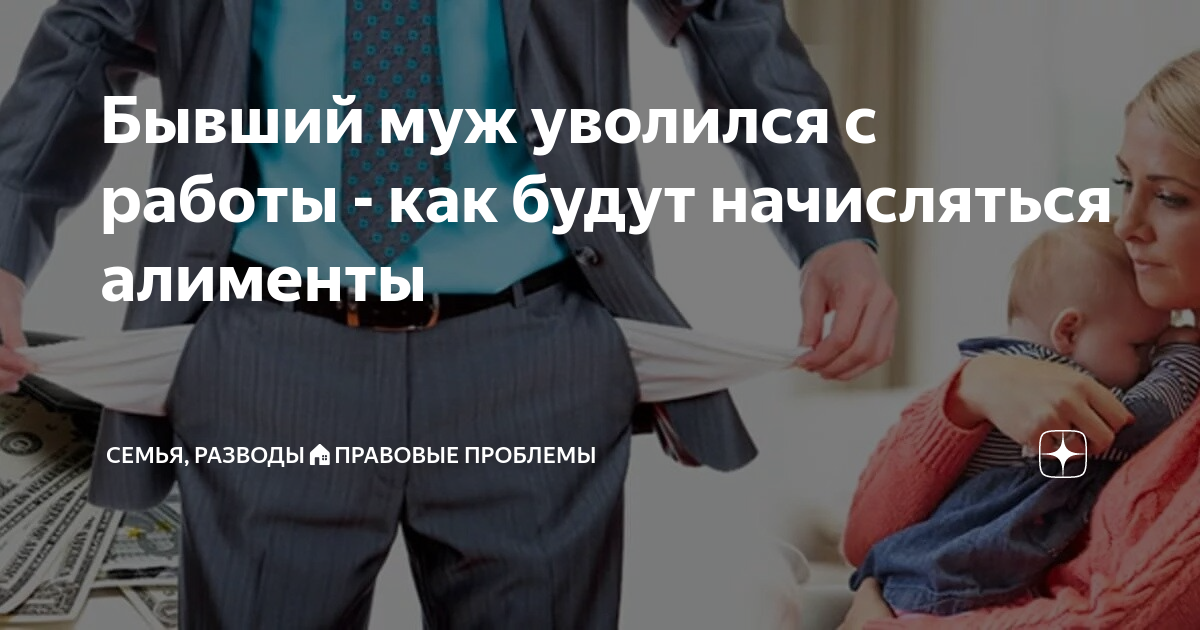 Бывший муж уволился с работы - как будут начисляться алименты | Семья