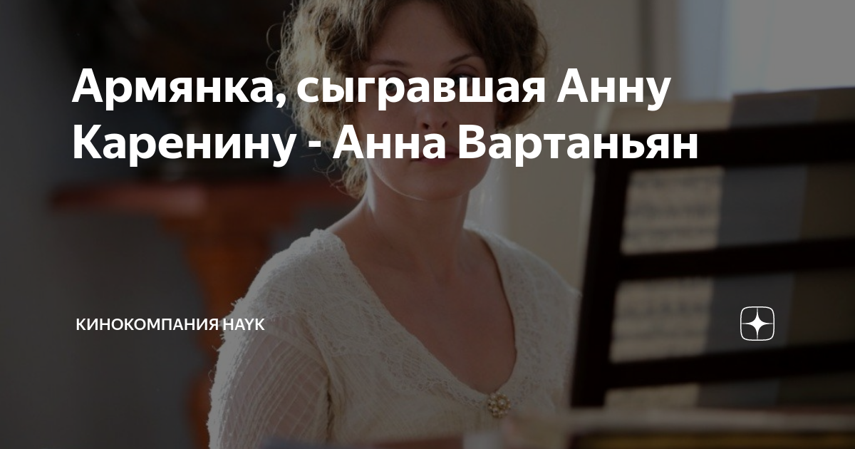 Армянка, сыгравшая Анну Каренину - Анна Вартаньян | HAYK media | Дзен
