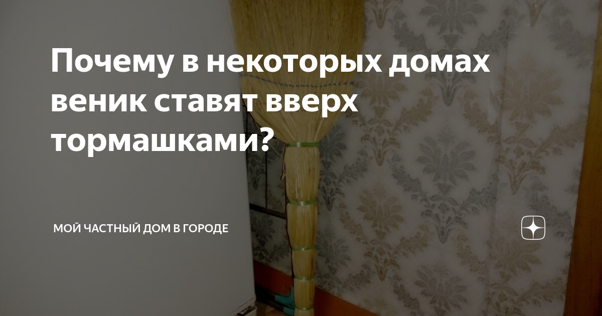 Почему в некоторых домах веник ставят вверх тормашками? | Мой частный дом в городе | Дзен