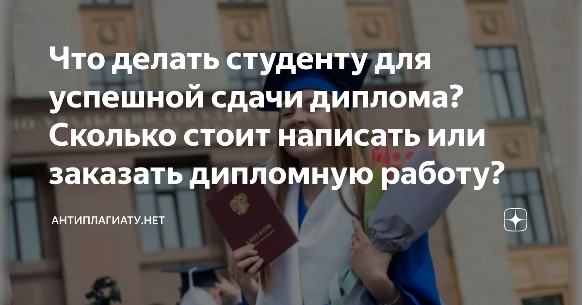 Что делать студенту для успешной сдачи диплома? Сколько стоит написать ...