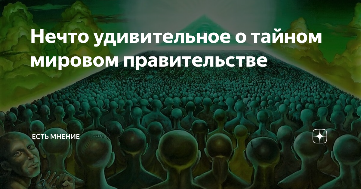 Нечто удивительное о тайном мировом правительстве | Есть мнение | Дзен
